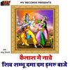 About Kailash Mai Nache Shiv Shambhu Dama Dam Damru Baje Song